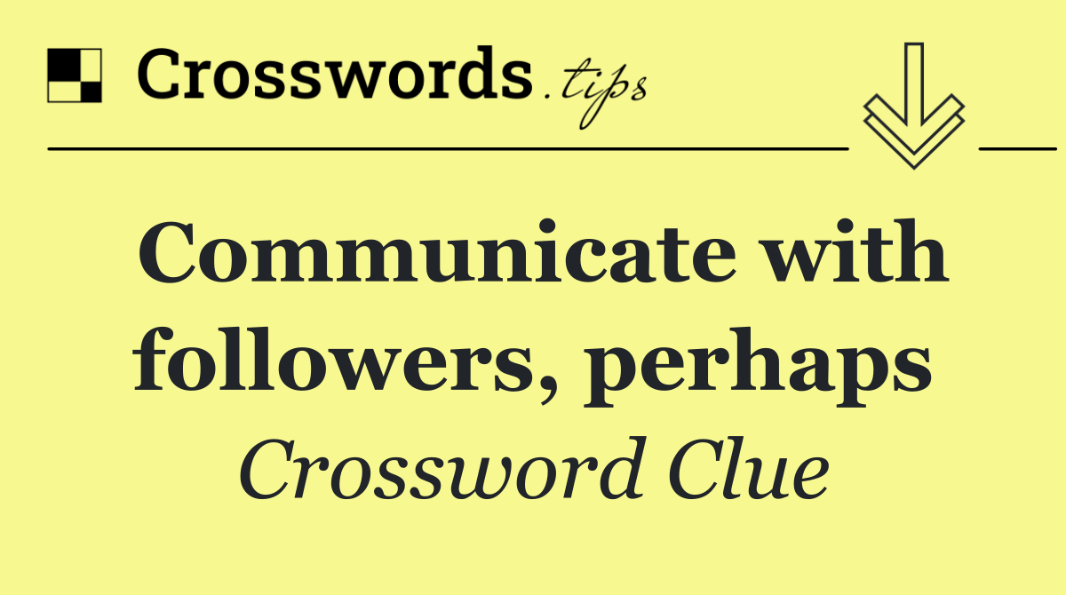 Communicate with followers, perhaps