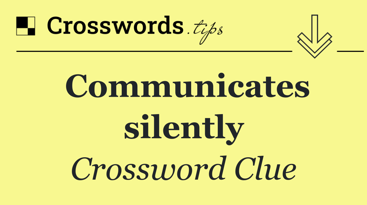 Communicates silently