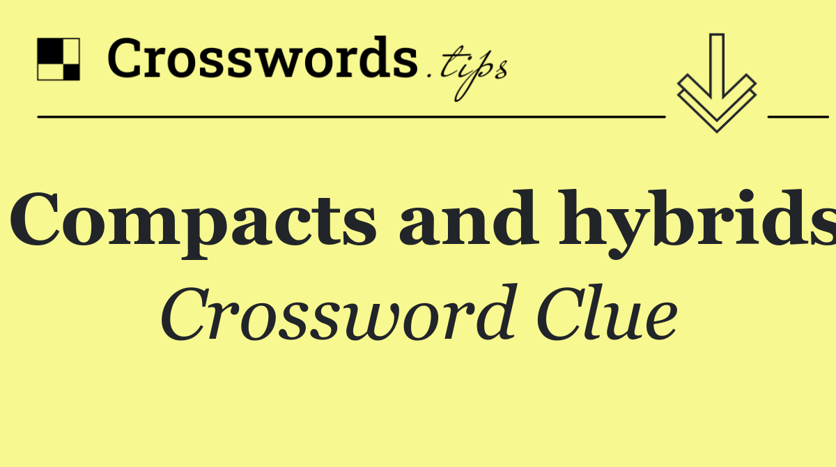 Compacts and hybrids