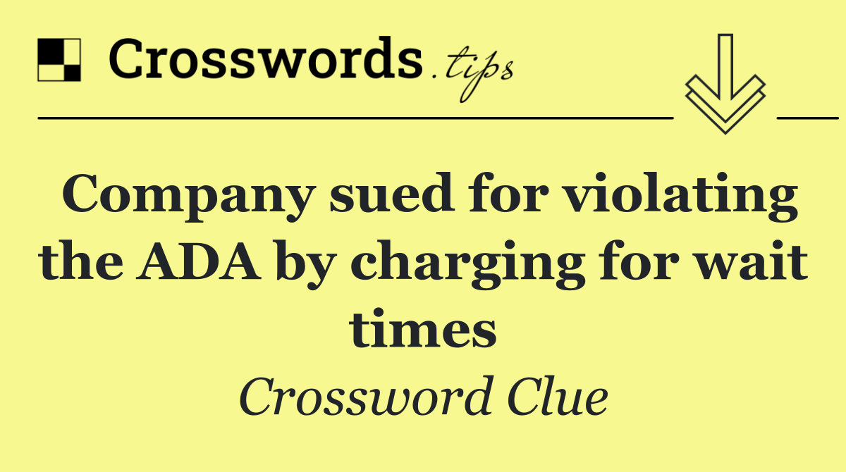 Company sued for violating the ADA by charging for wait times