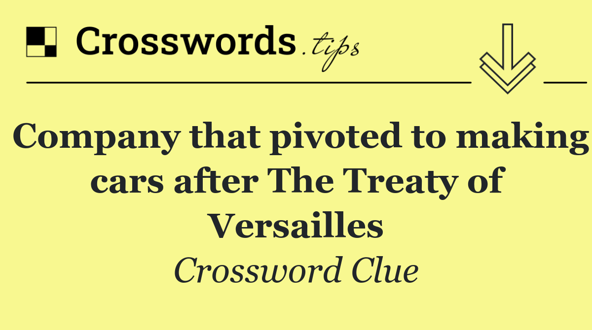 Company that pivoted to making cars after The Treaty of Versailles