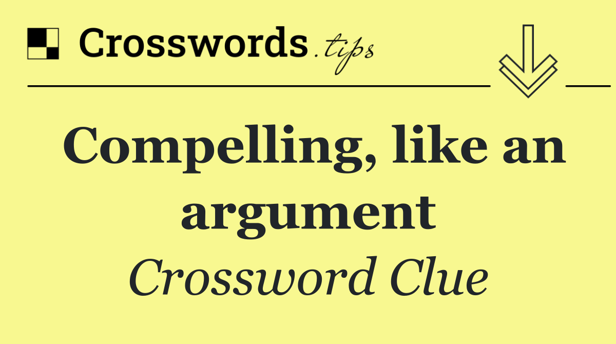 Compelling, like an argument