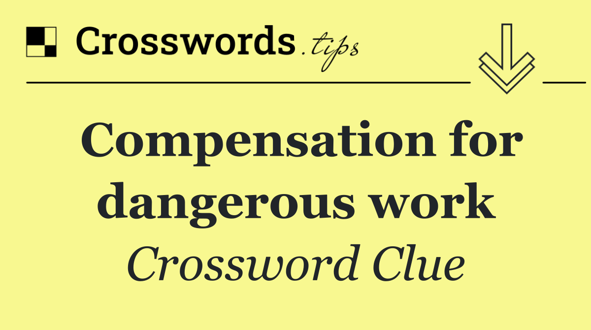 Compensation for dangerous work