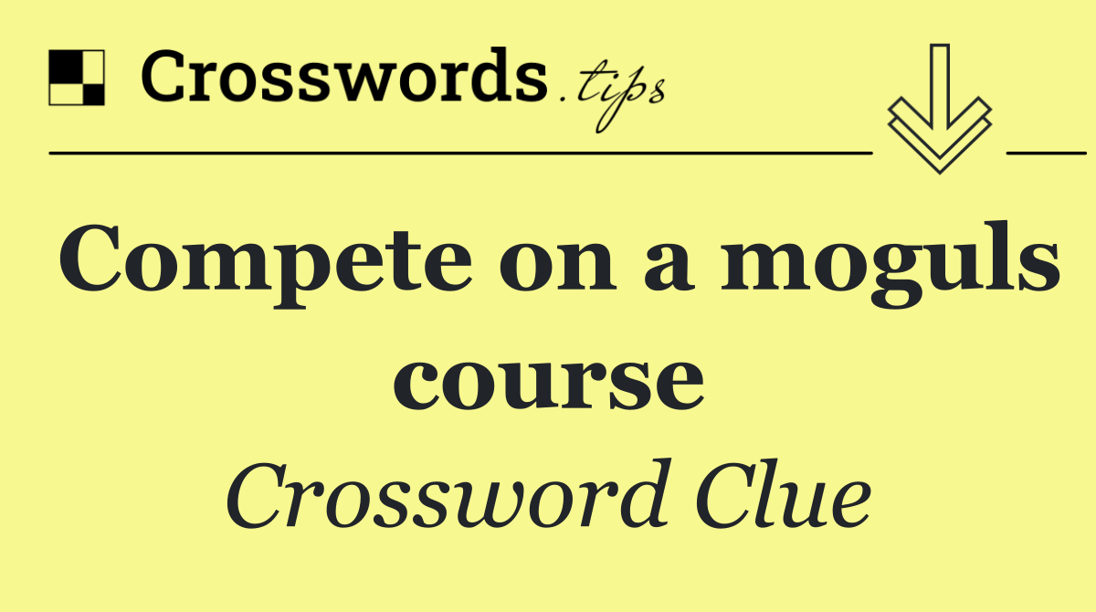 Compete on a moguls course