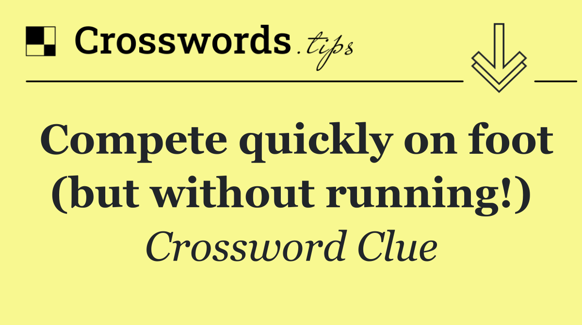 Compete quickly on foot (but without running!)