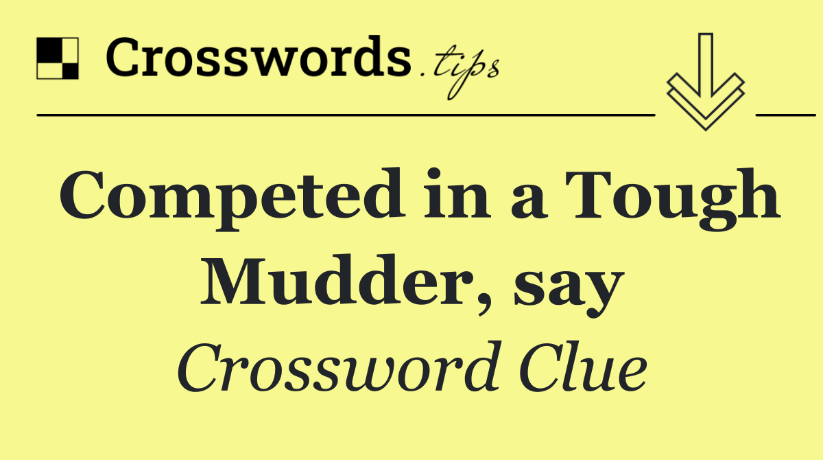 Competed in a Tough Mudder, say