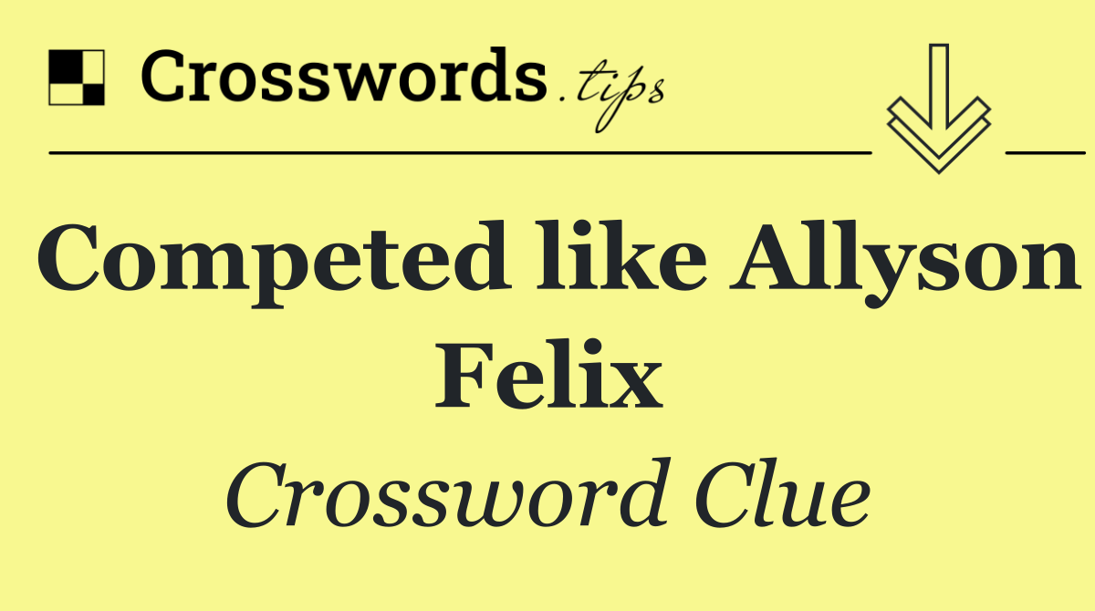 Competed like Allyson Felix