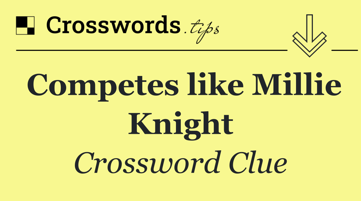 Competes like Millie Knight
