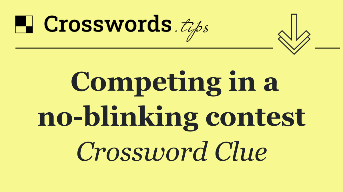Competing in a no blinking contest