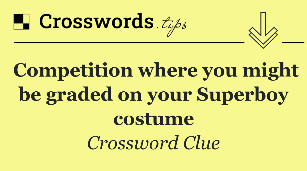 Competition where you might be graded on your Superboy costume