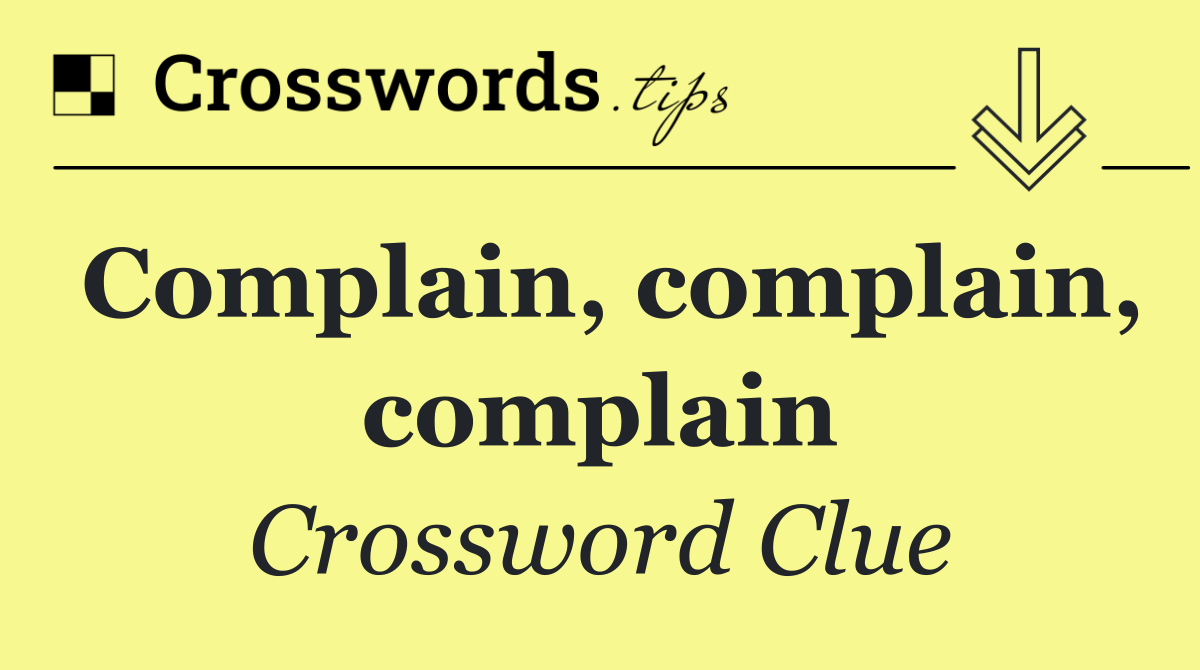 Complain, complain, complain