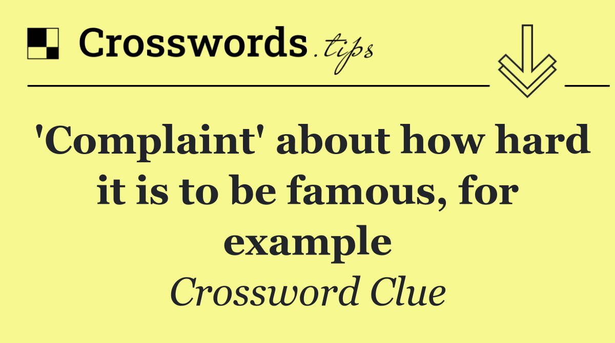 'Complaint' about how hard it is to be famous, for example