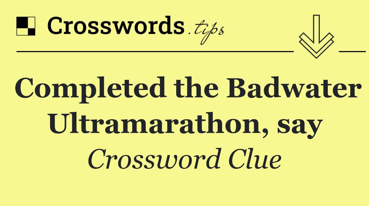 Completed the Badwater Ultramarathon, say