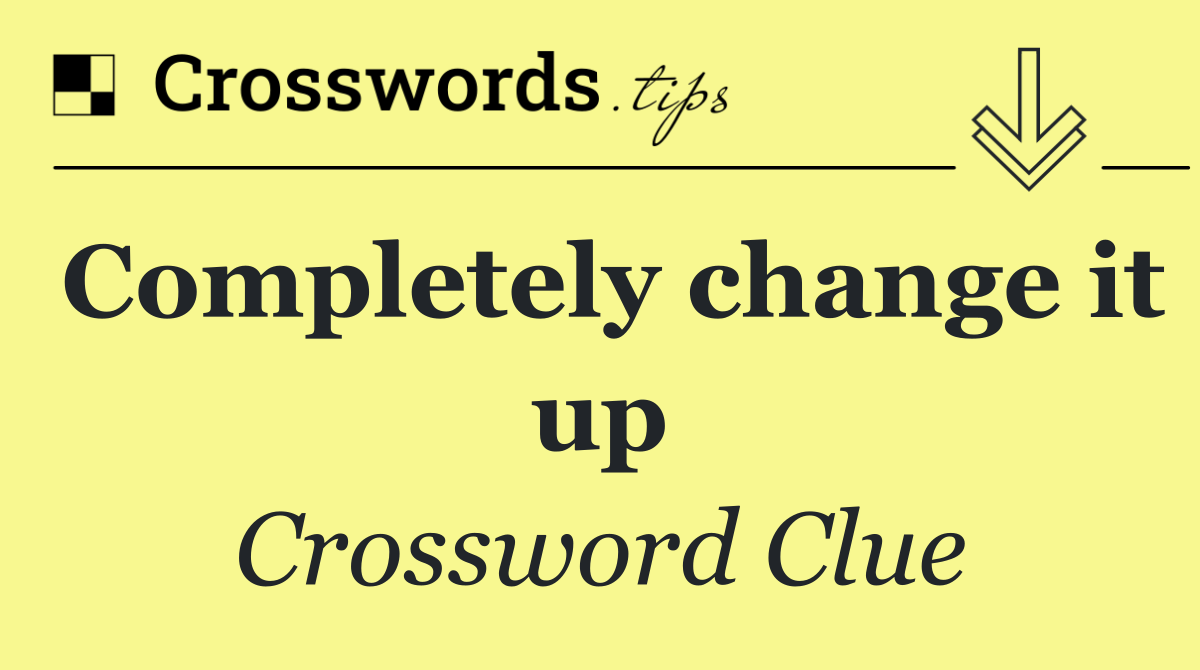 Completely change it up