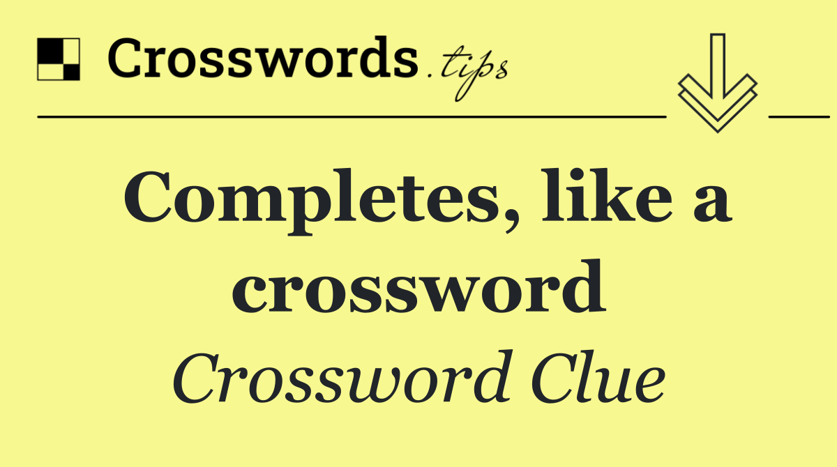 Completes, like a crossword