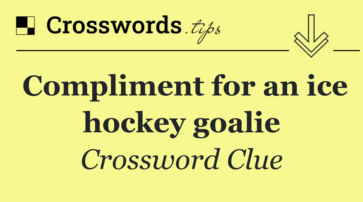 Compliment for an ice hockey goalie