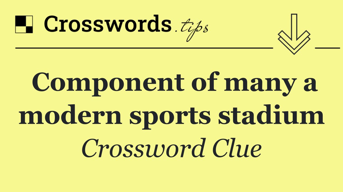 Component of many a modern sports stadium