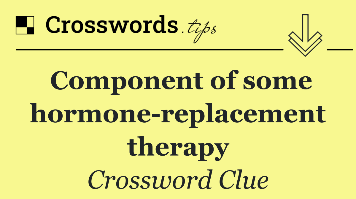 Component of some hormone replacement therapy