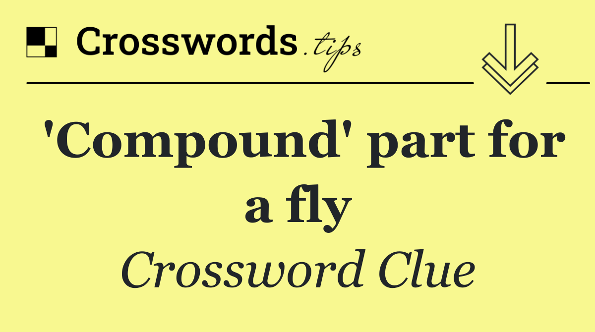 'Compound' part for a fly