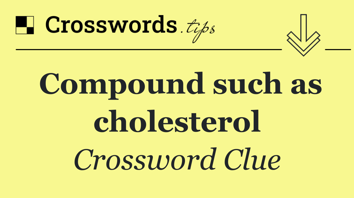 Compound such as cholesterol