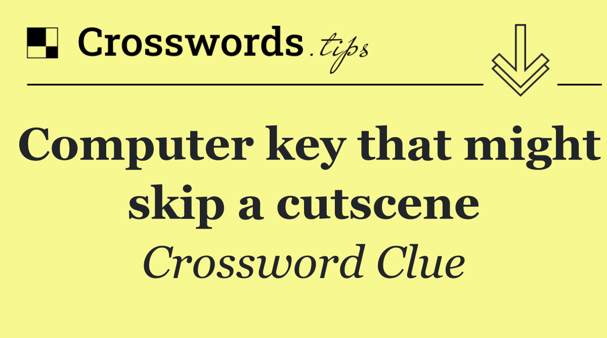 Computer key that might skip a cutscene