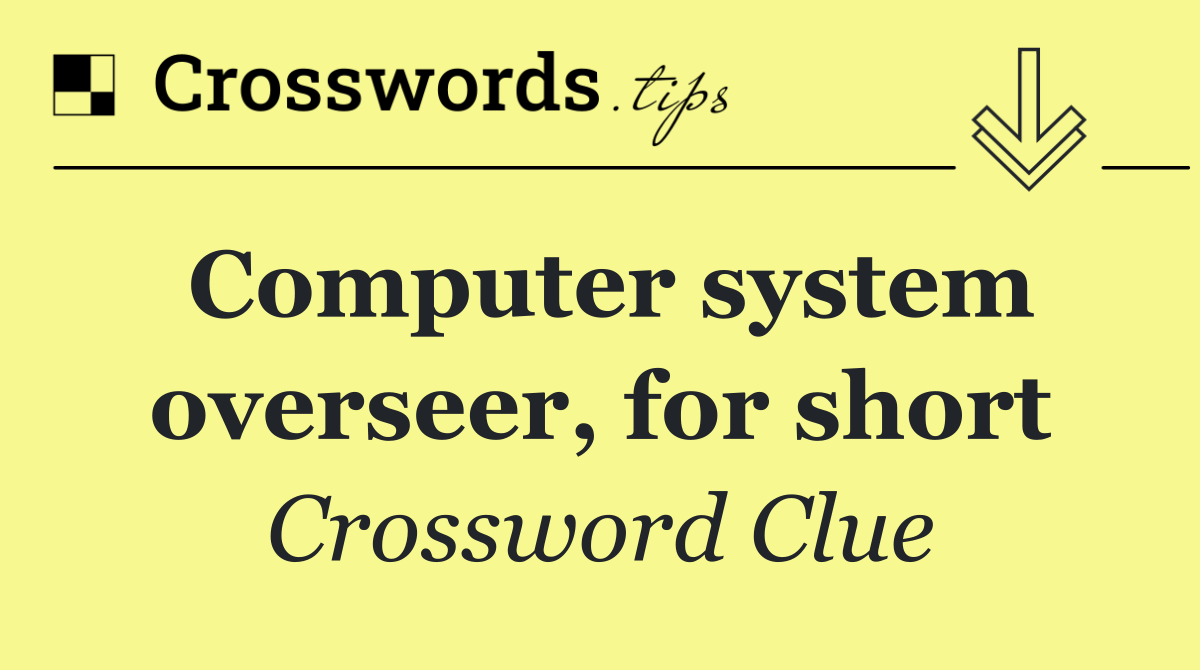 Computer system overseer, for short