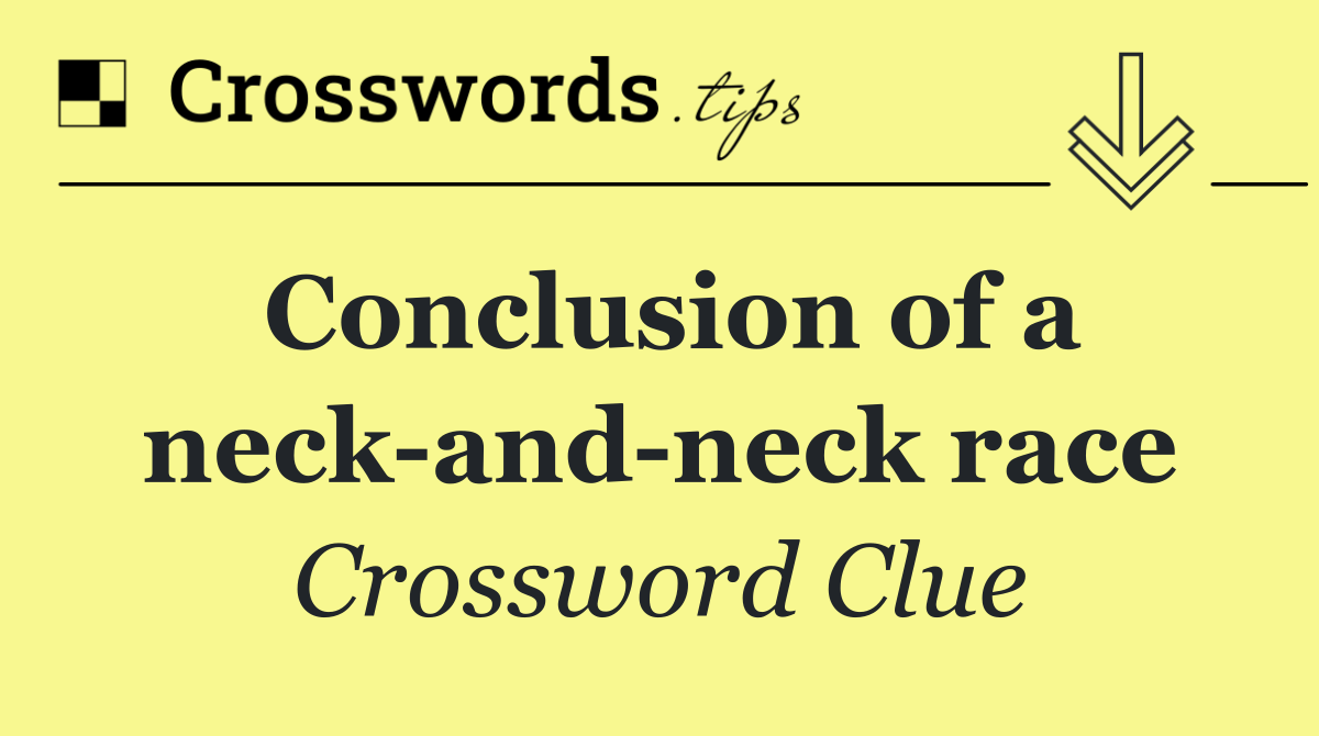 Conclusion of a neck and neck race