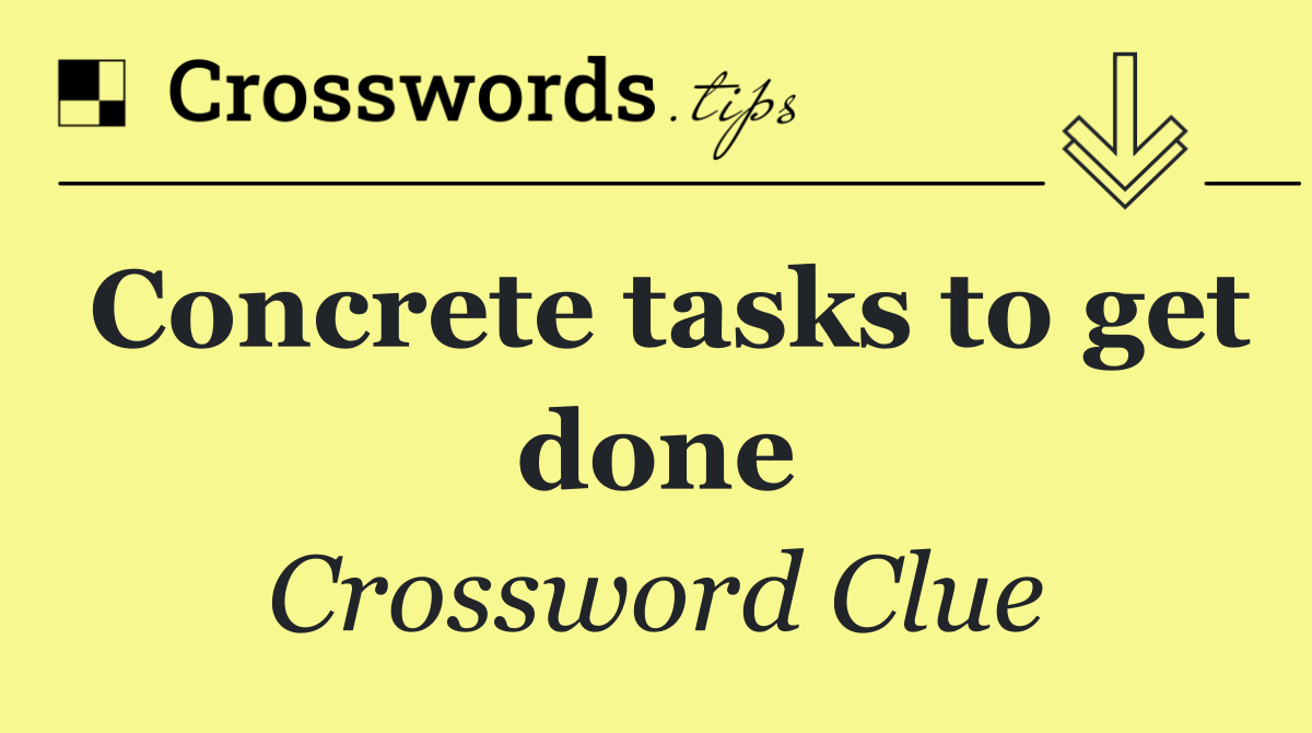 Concrete tasks to get done
