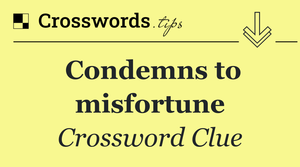 Condemns to misfortune