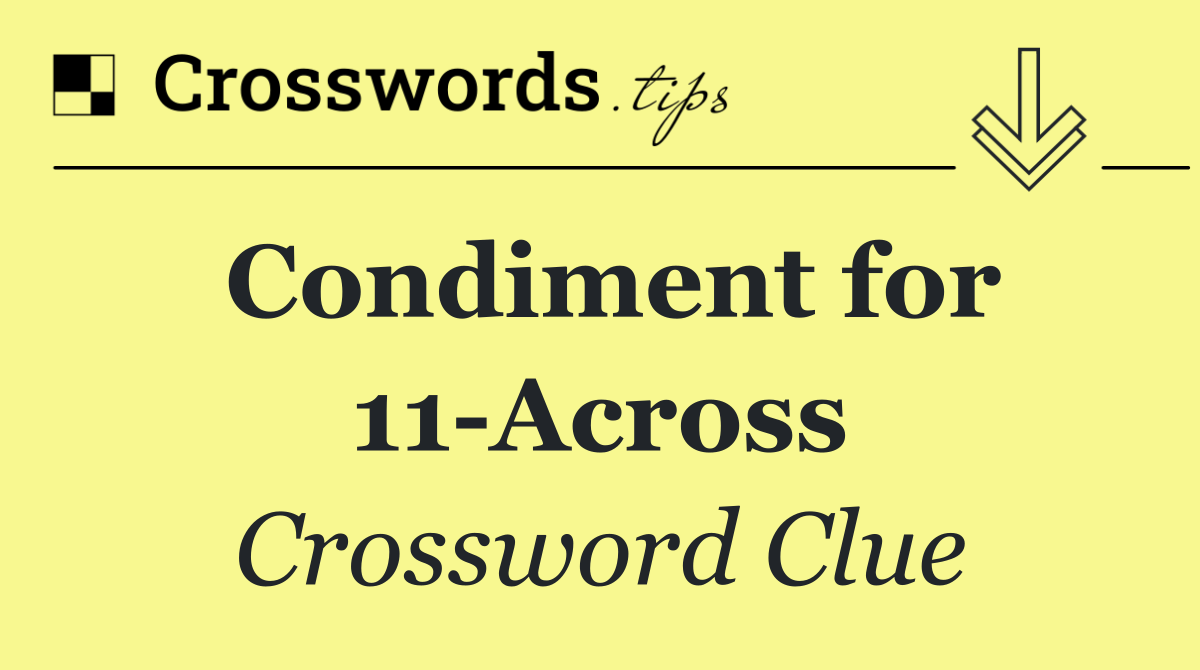 Condiment for 11 Across