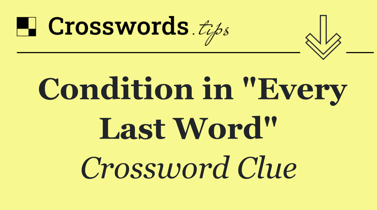 Condition in "Every Last Word"