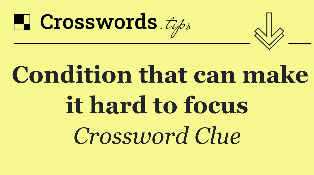 Condition that can make it hard to focus