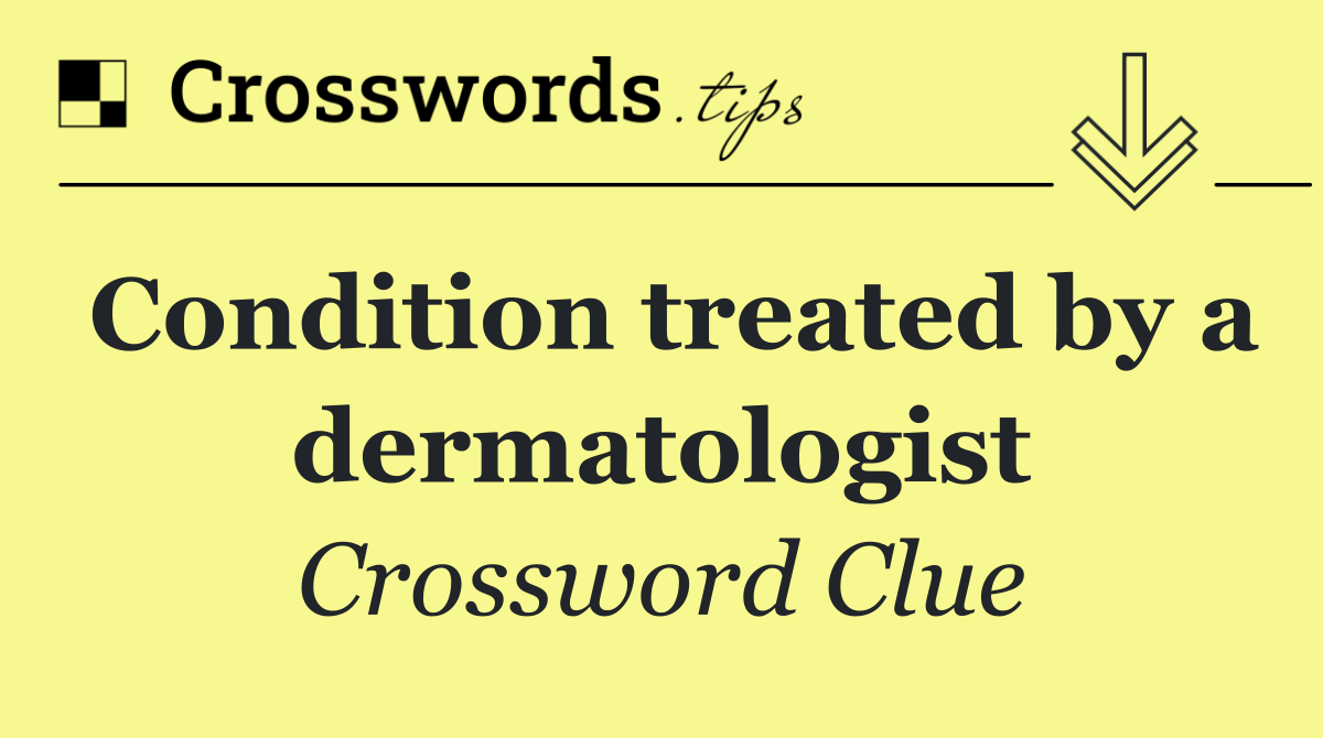Condition treated by a dermatologist