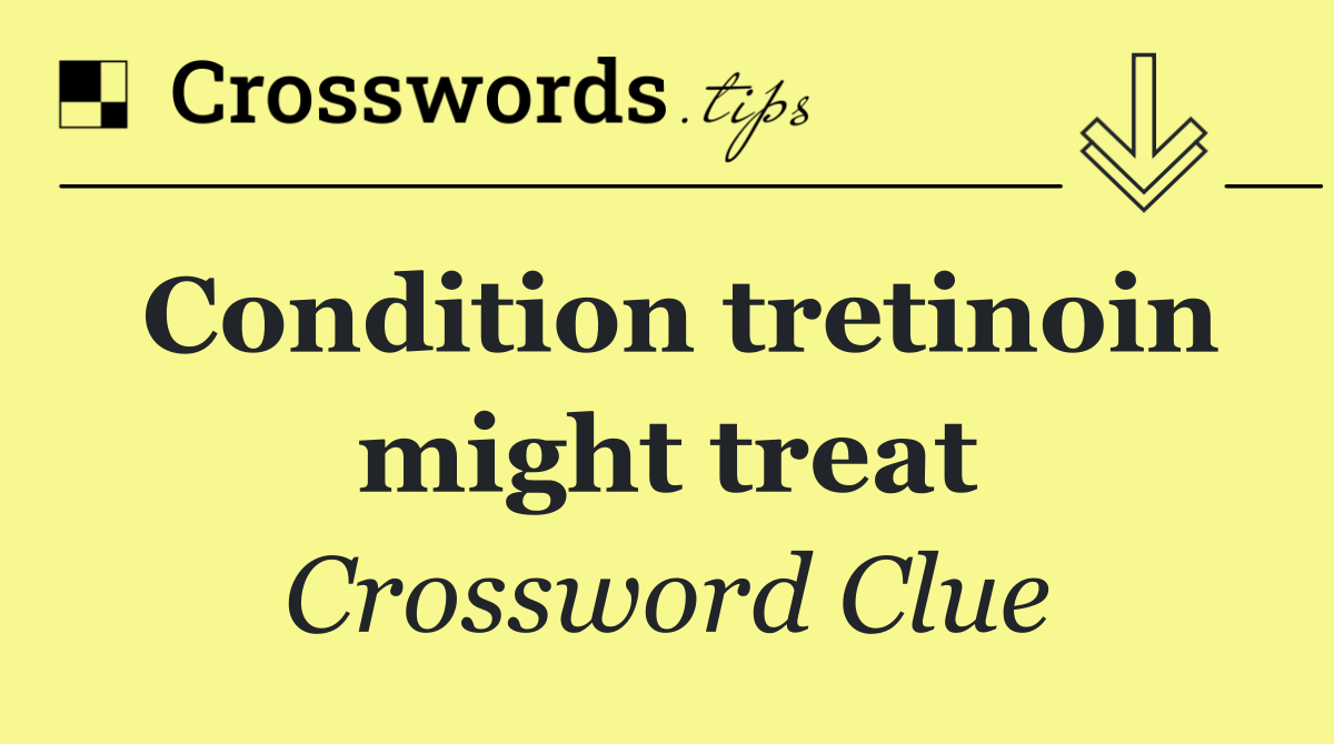 Condition tretinoin might treat