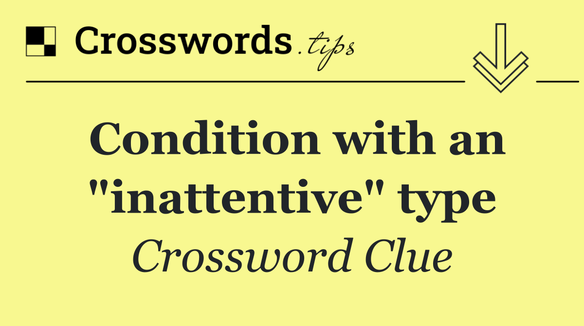 Condition with an "inattentive" type
