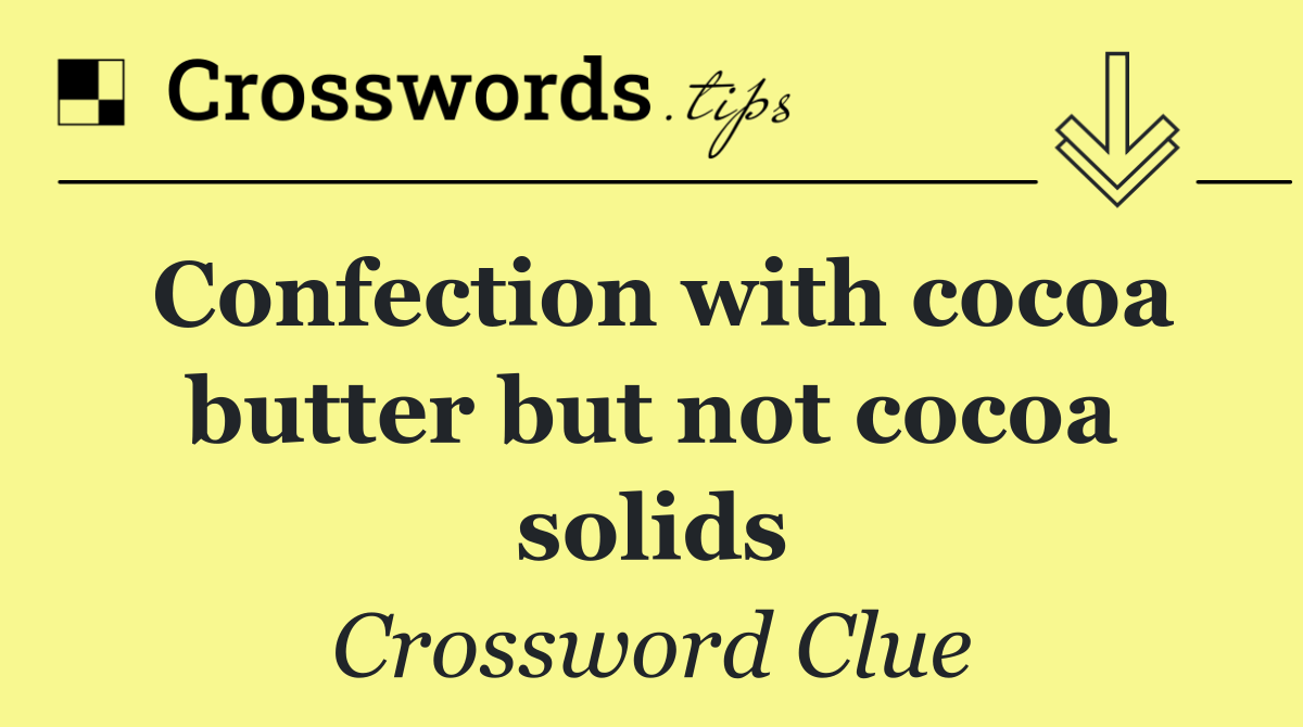 Confection with cocoa butter but not cocoa solids