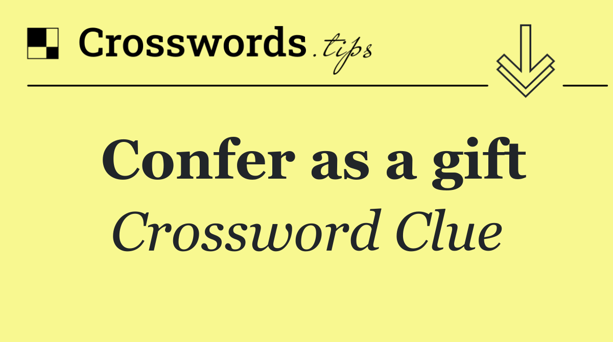 Confer as a gift