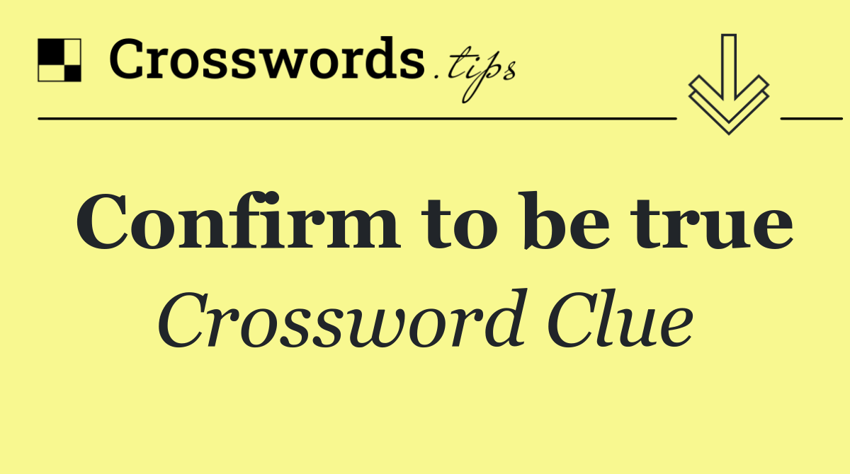 Confirm to be true