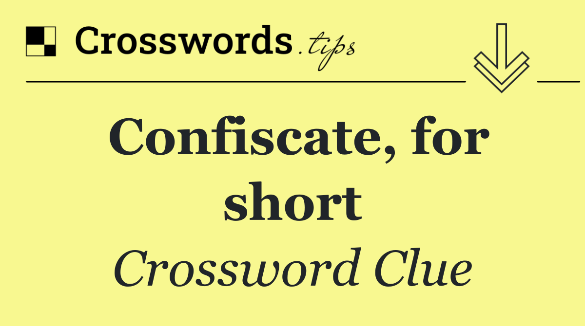 Confiscate, for short