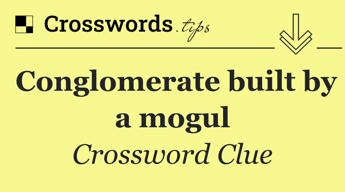 Conglomerate built by a mogul