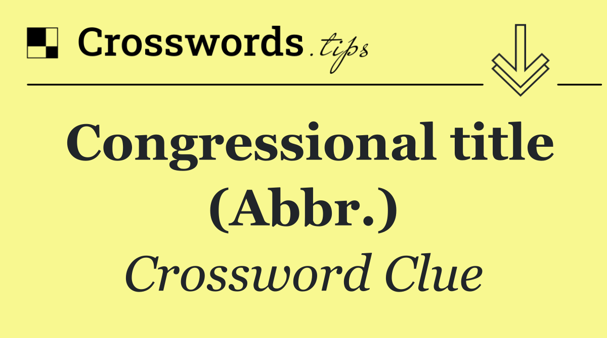 Congressional title (Abbr.)