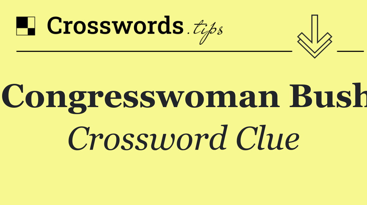 Congresswoman Bush