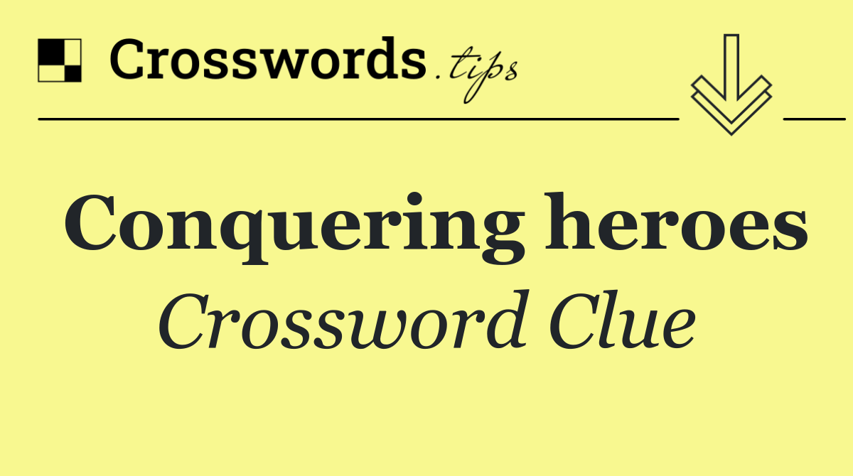 Conquering heroes