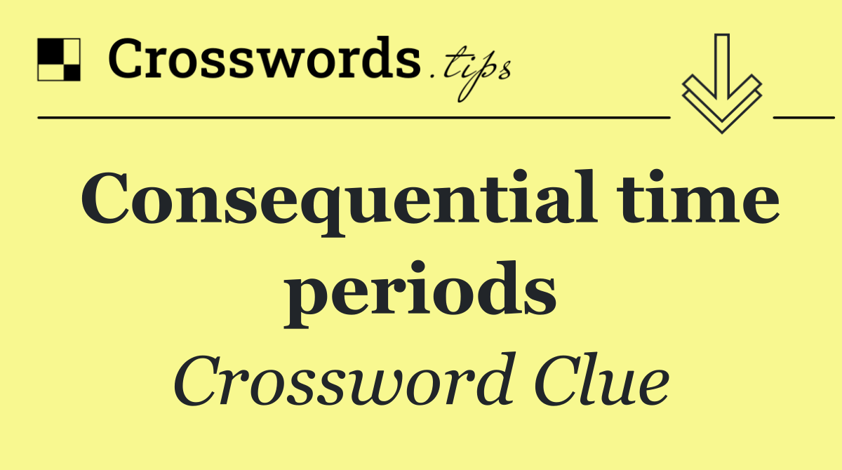 Consequential time periods