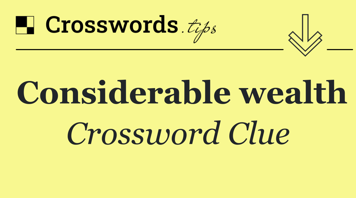 Considerable wealth