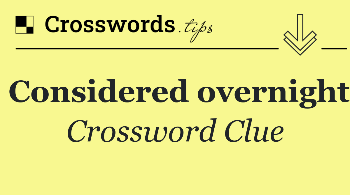 Considered overnight