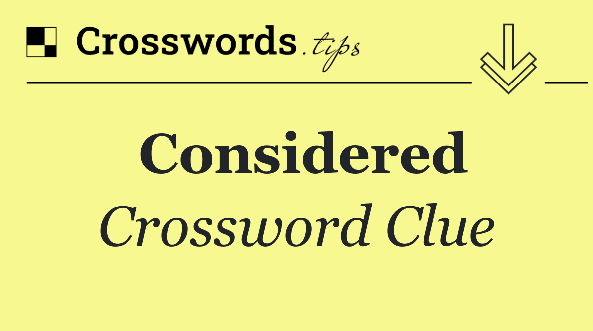 Considered