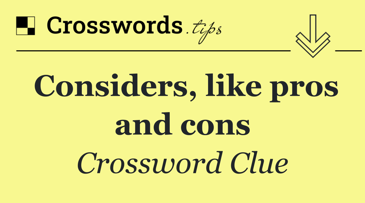 Considers, like pros and cons
