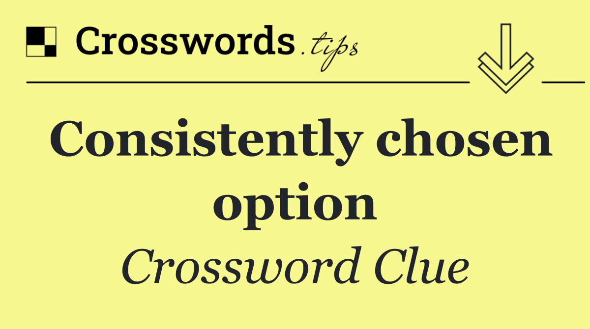 Consistently chosen option