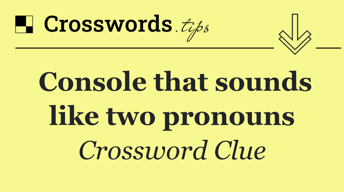 Console that sounds like two pronouns